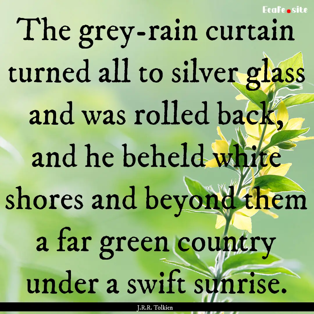 The grey-rain curtain turned all to silver.... : Quote by J.R.R. Tolkien