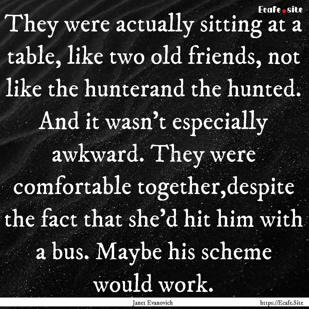 They were actually sitting at a table, like.... : Quote by Janet Evanovich