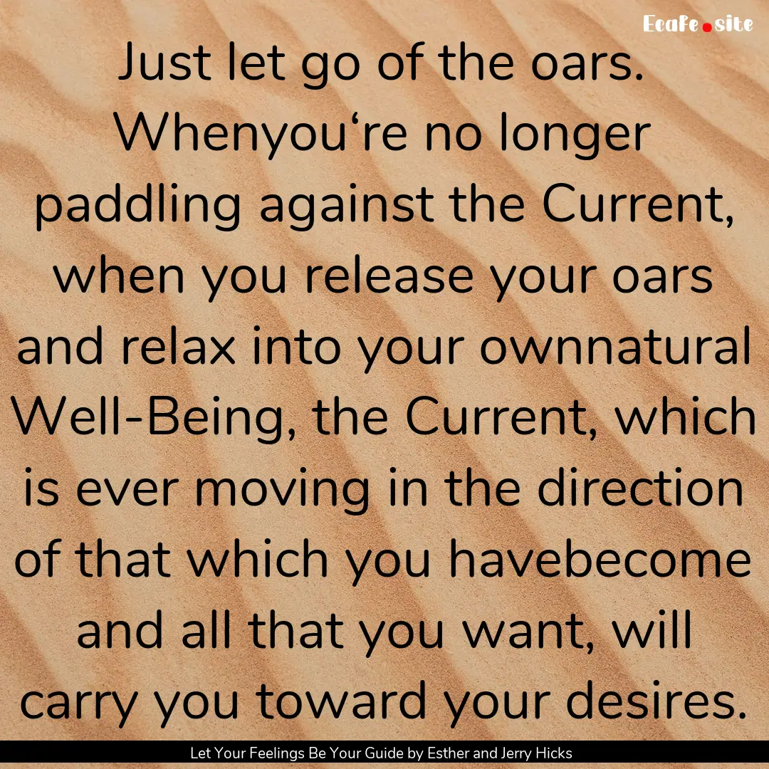 Just let go of the oars. Whenyou‘re no.... : Quote by Let Your Feelings Be Your Guide by Esther and Jerry Hicks