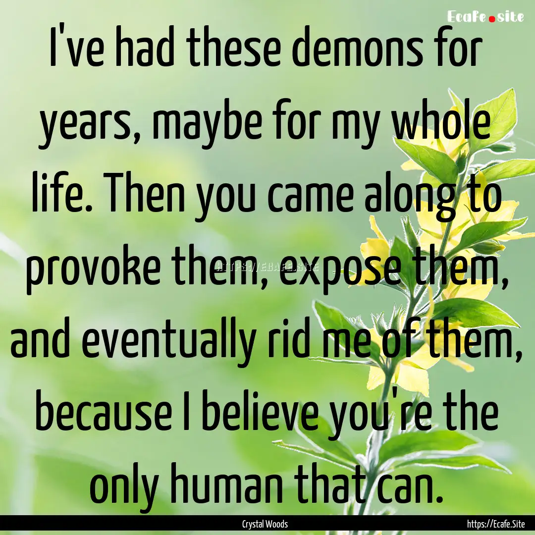 I've had these demons for years, maybe for.... : Quote by Crystal Woods