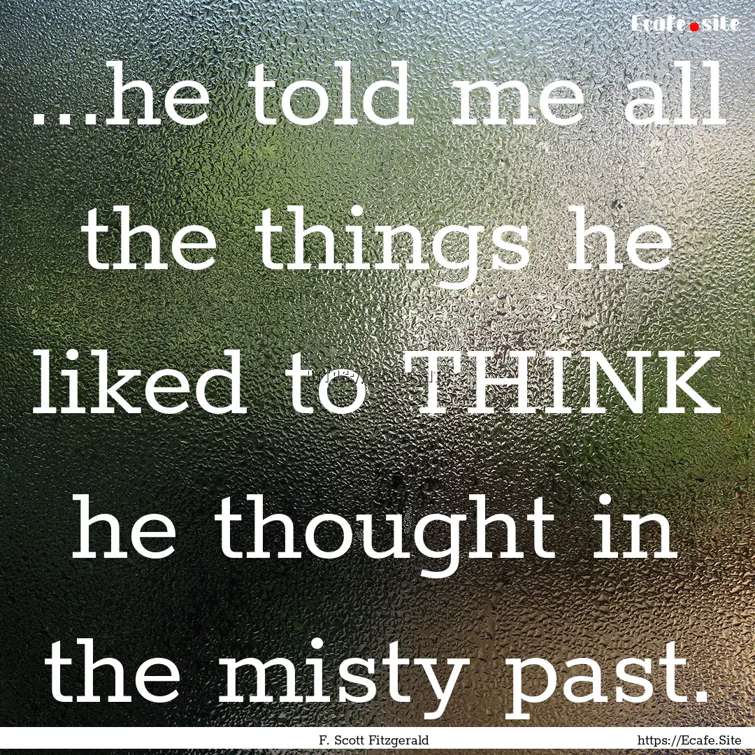 ...he told me all the things he liked to.... : Quote by F. Scott Fitzgerald