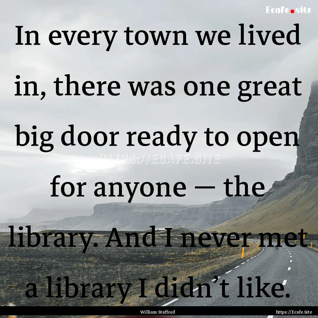 In every town we lived in, there was one.... : Quote by William Stafford