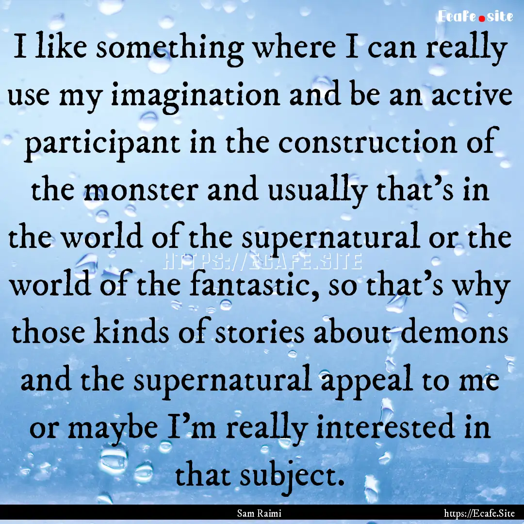 I like something where I can really use my.... : Quote by Sam Raimi