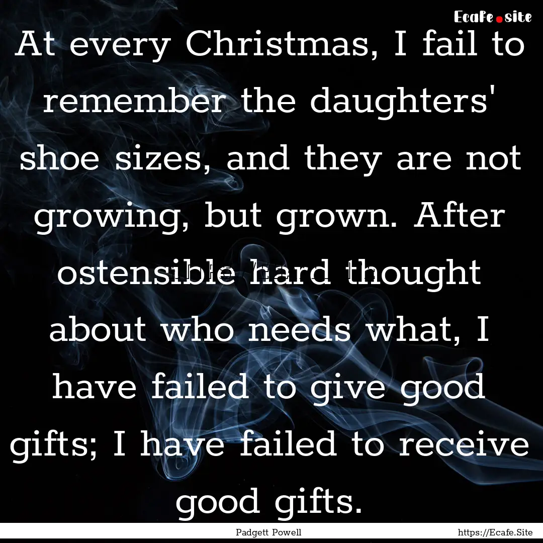 At every Christmas, I fail to remember the.... : Quote by Padgett Powell