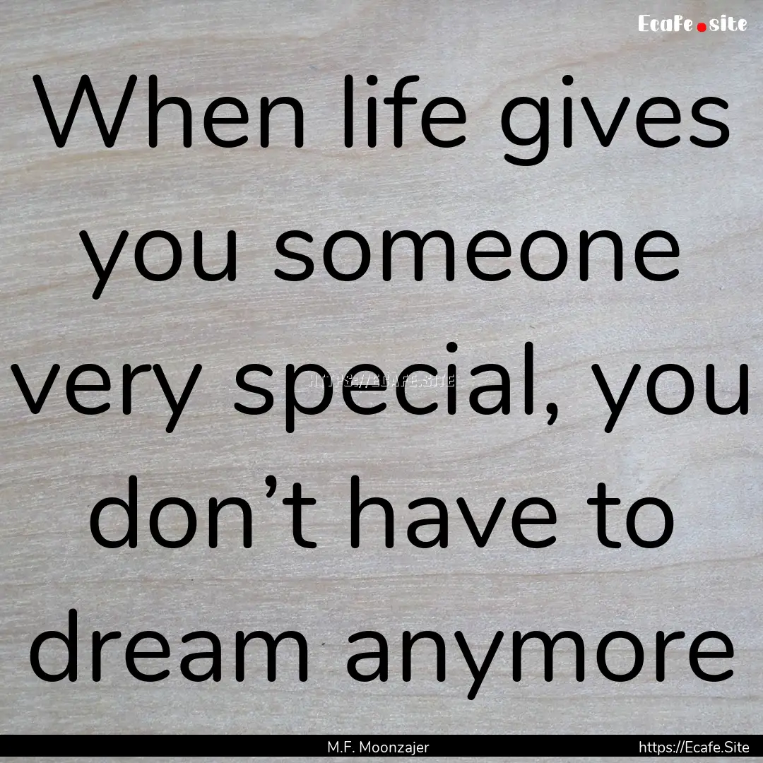 When life gives you someone very special,.... : Quote by M.F. Moonzajer