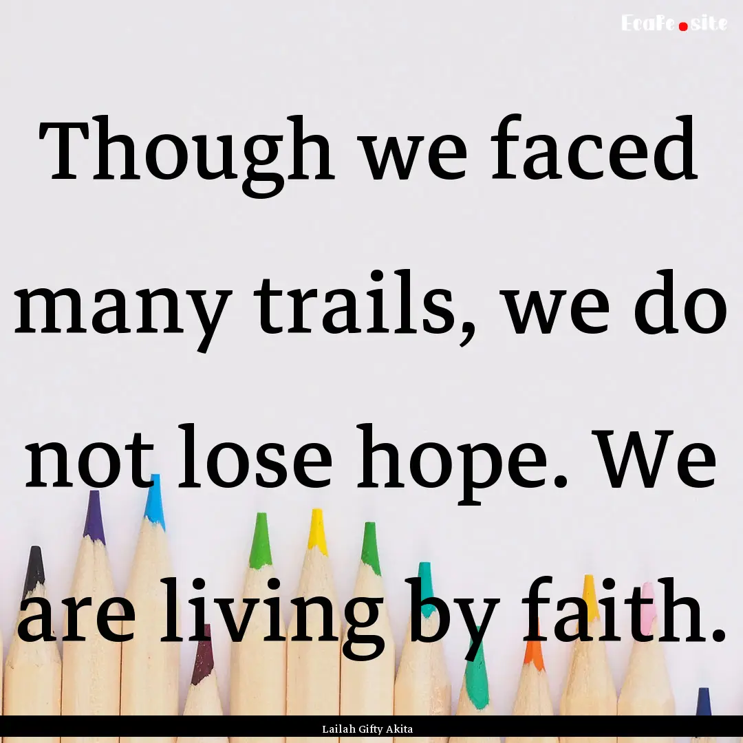 Though we faced many trails, we do not lose.... : Quote by Lailah Gifty Akita