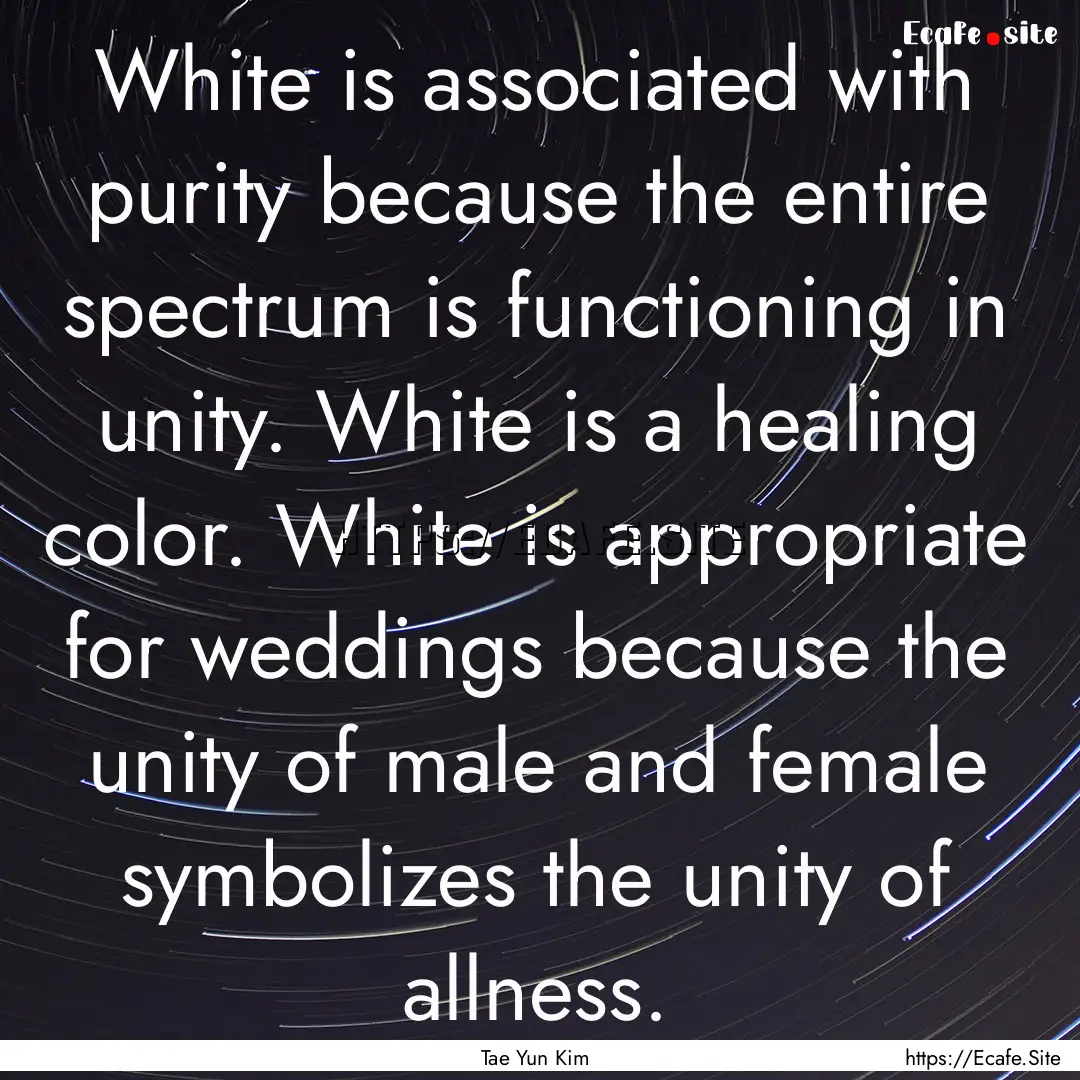 White is associated with purity because the.... : Quote by Tae Yun Kim