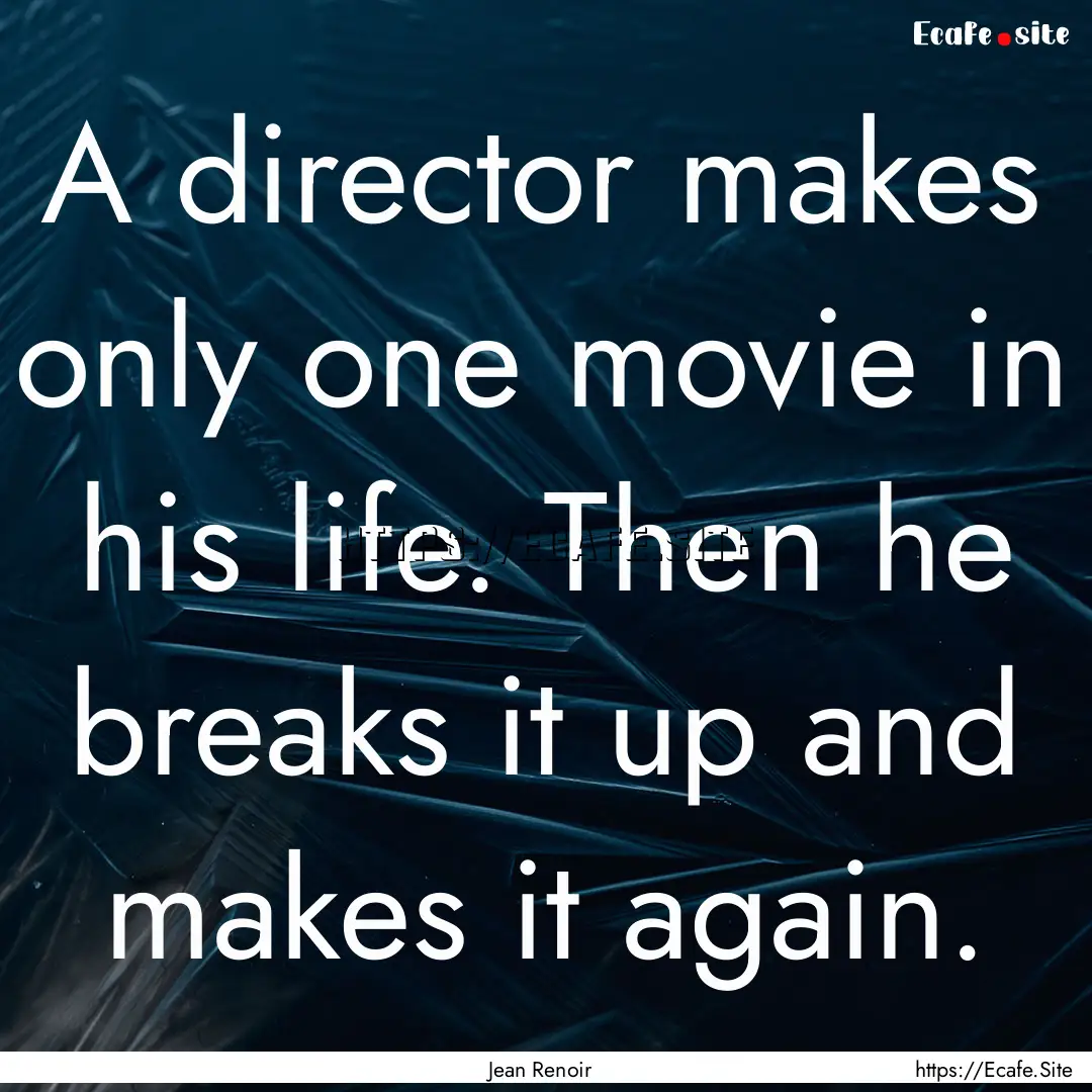 A director makes only one movie in his life..... : Quote by Jean Renoir