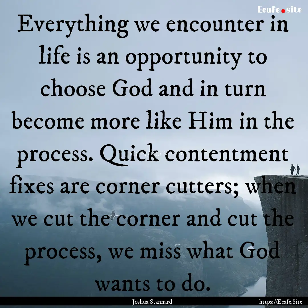 Everything we encounter in life is an opportunity.... : Quote by Joshua Stannard