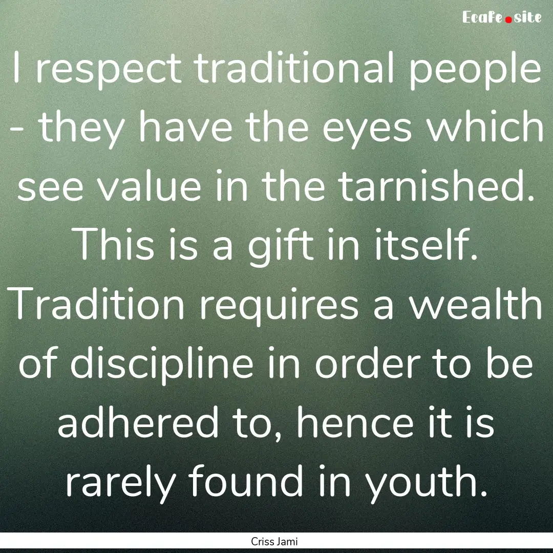 I respect traditional people - they have.... : Quote by Criss Jami