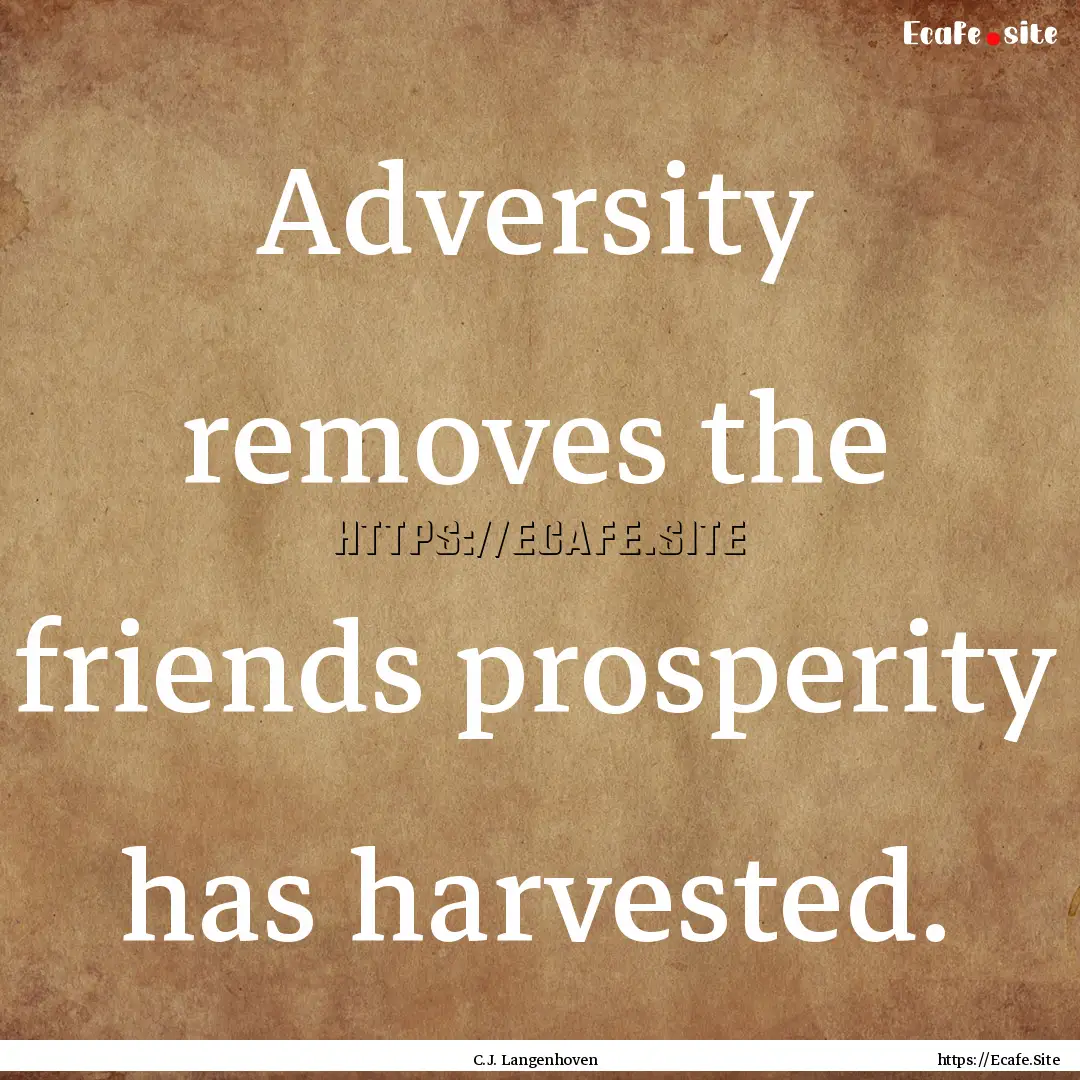 Adversity removes the friends prosperity.... : Quote by C.J. Langenhoven