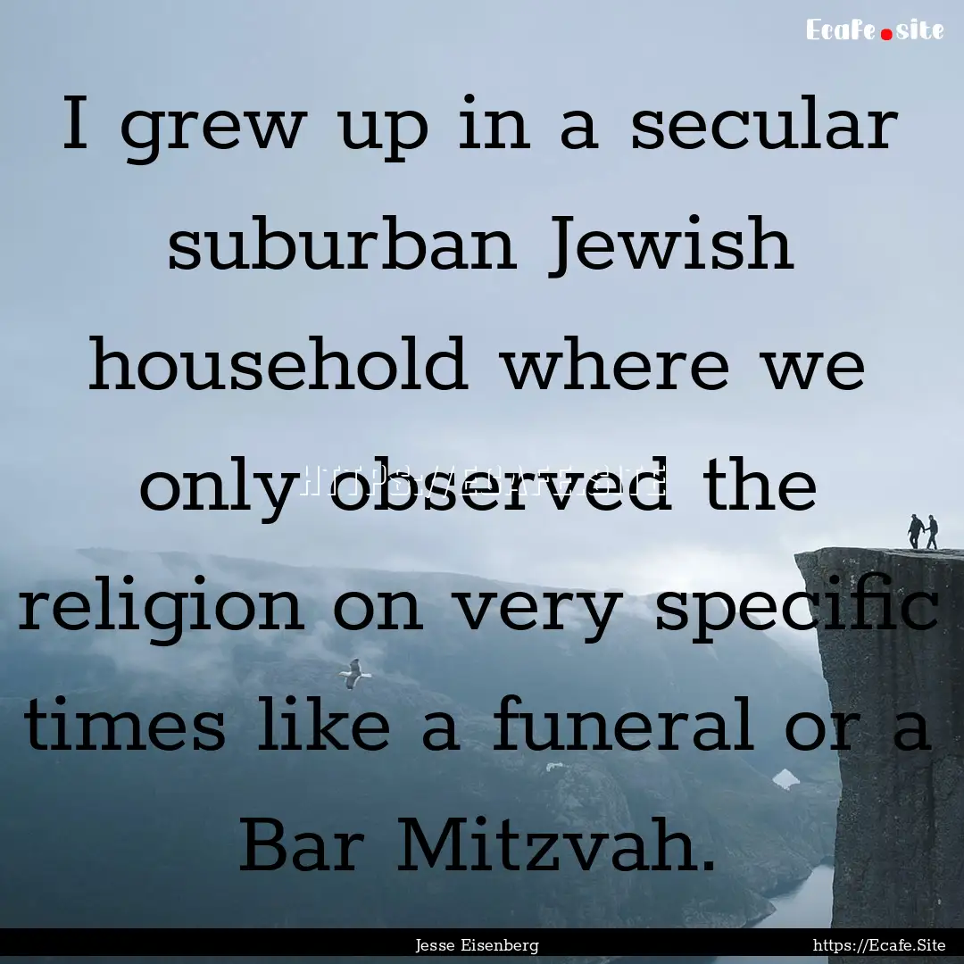 I grew up in a secular suburban Jewish household.... : Quote by Jesse Eisenberg