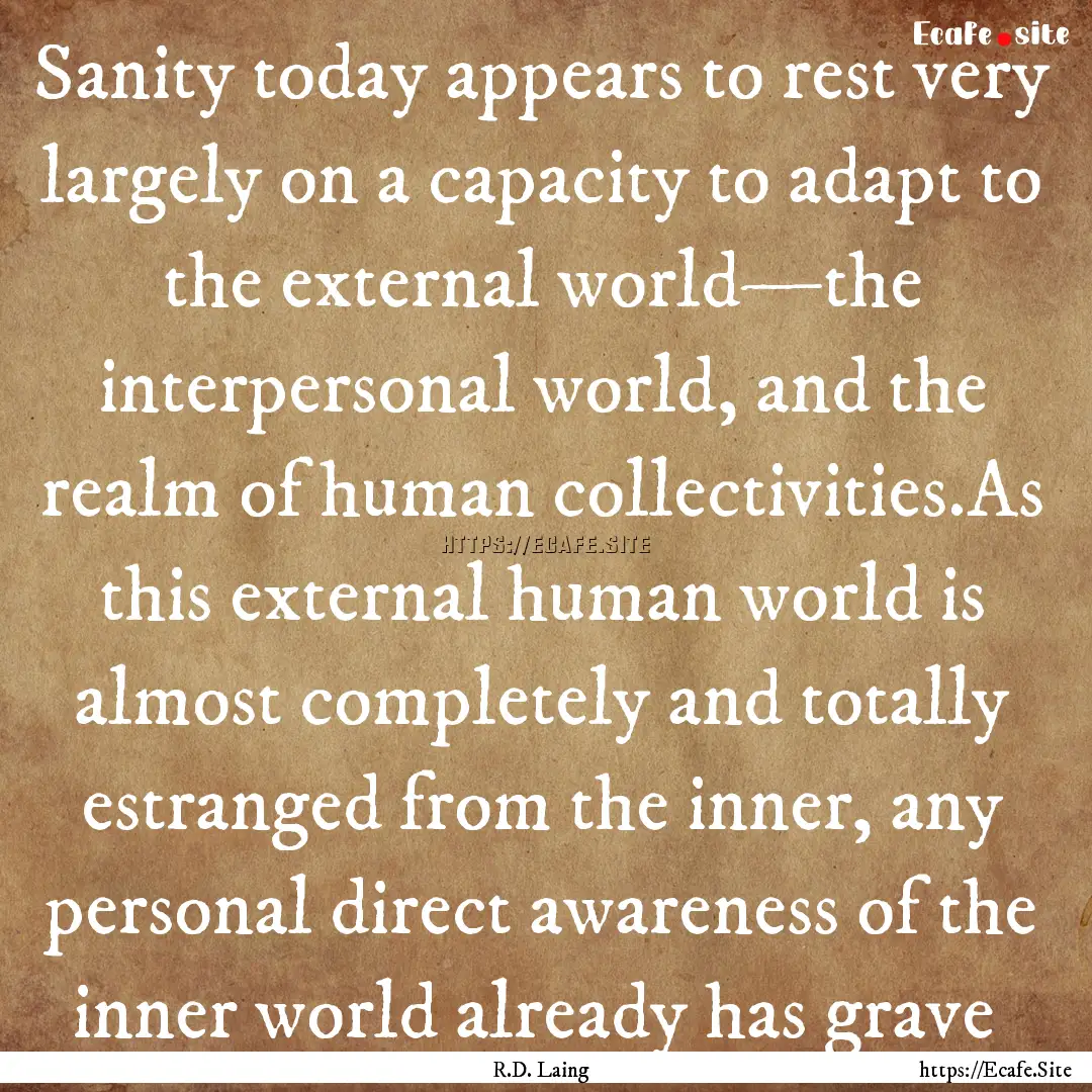 Sanity today appears to rest very largely.... : Quote by R.D. Laing