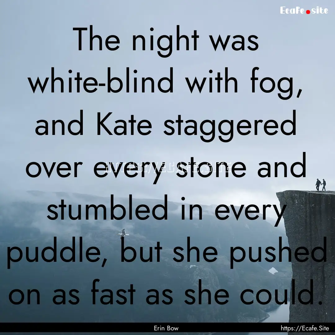 The night was white-blind with fog, and Kate.... : Quote by Erin Bow