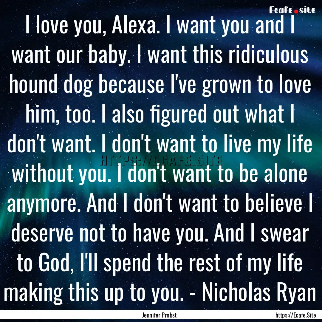 I love you, Alexa. I want you and I want.... : Quote by Jennifer Probst