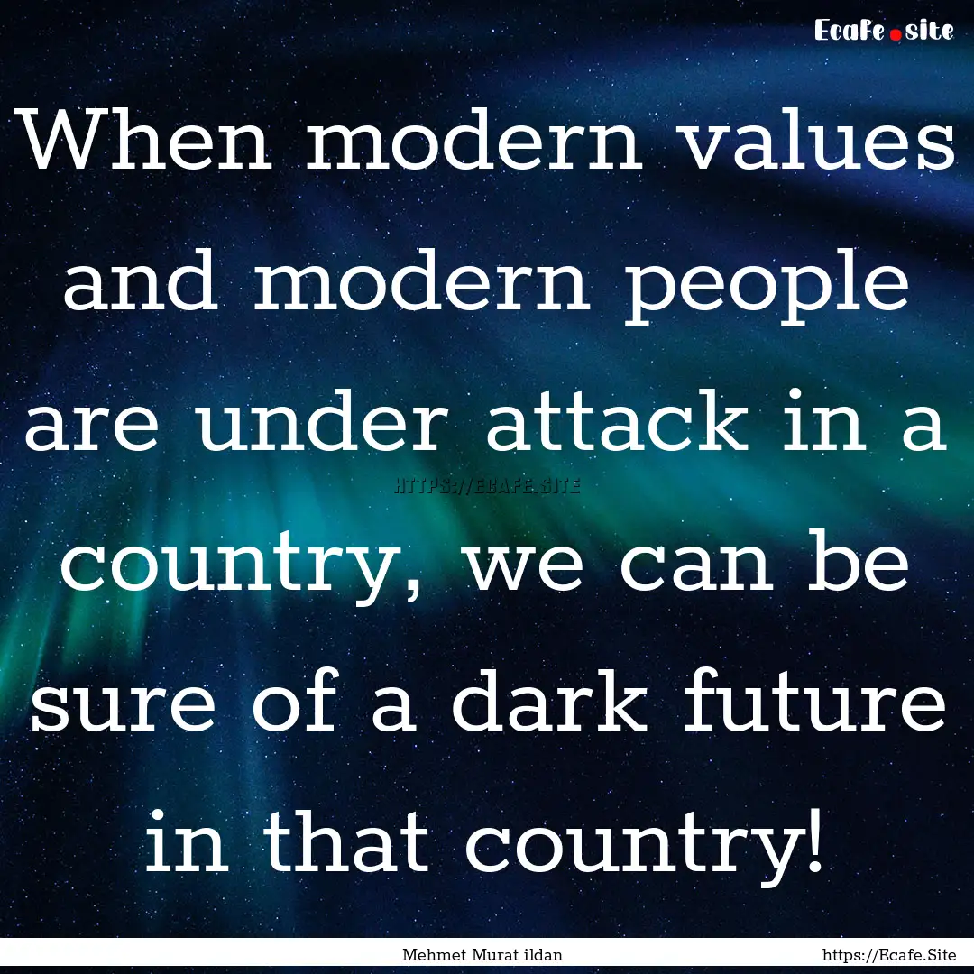 When modern values and modern people are.... : Quote by Mehmet Murat ildan