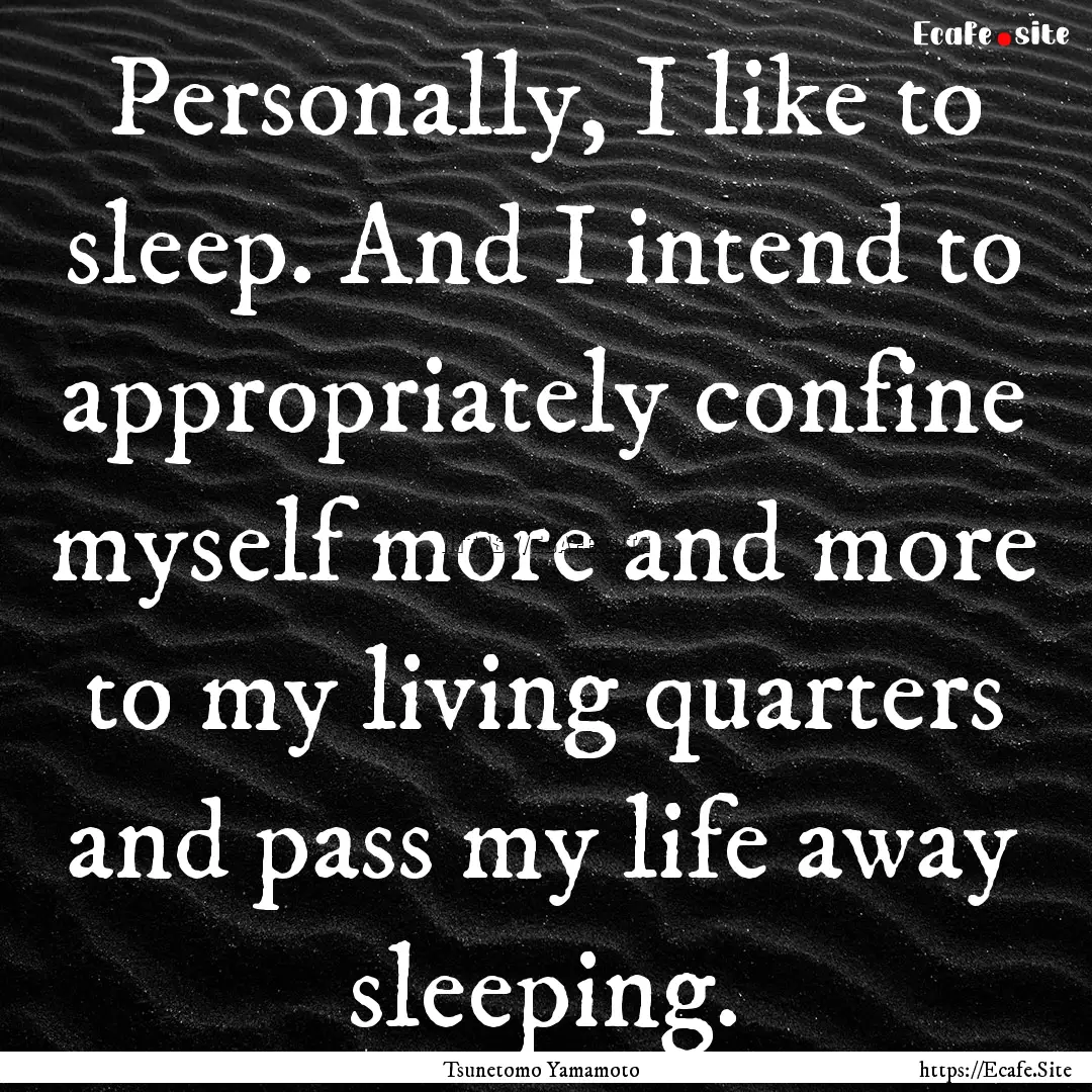 Personally, I like to sleep. And I intend.... : Quote by Tsunetomo Yamamoto