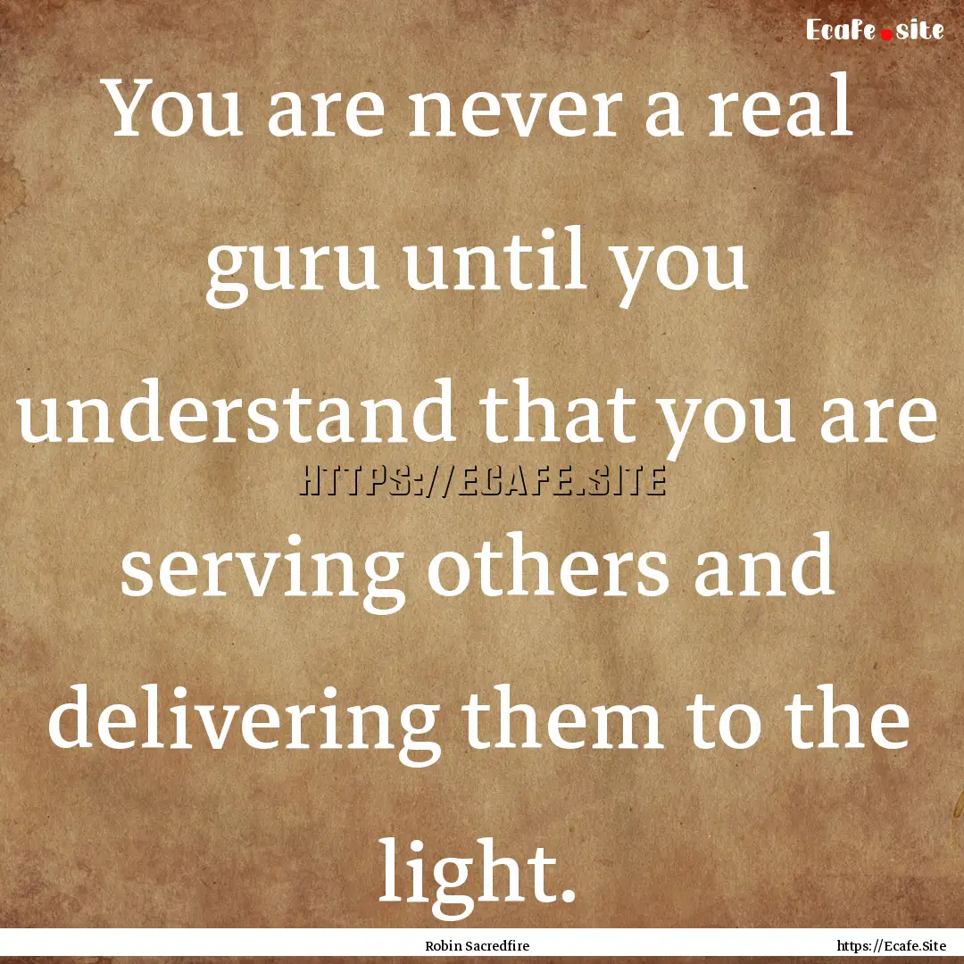 You are never a real guru until you understand.... : Quote by Robin Sacredfire