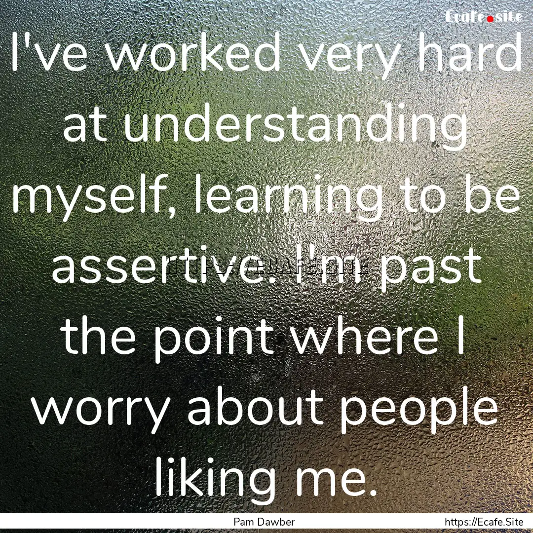 I've worked very hard at understanding myself,.... : Quote by Pam Dawber