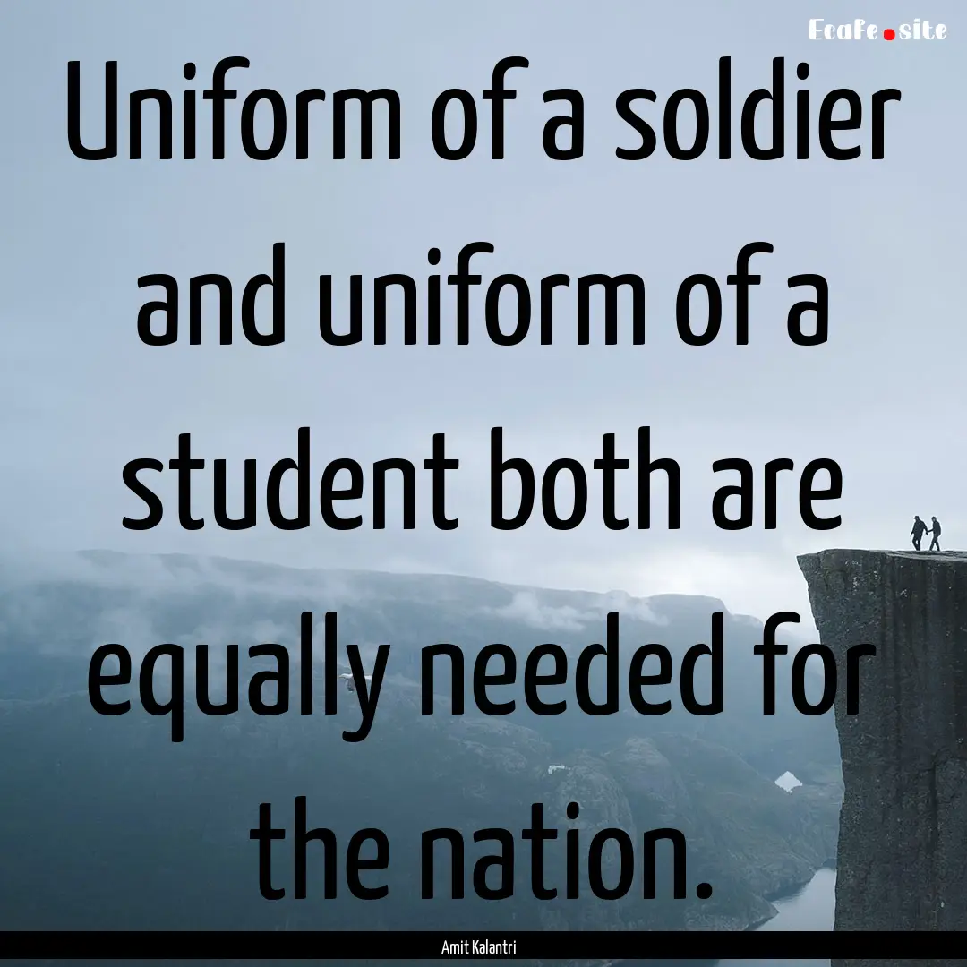 Uniform of a soldier and uniform of a student.... : Quote by Amit Kalantri