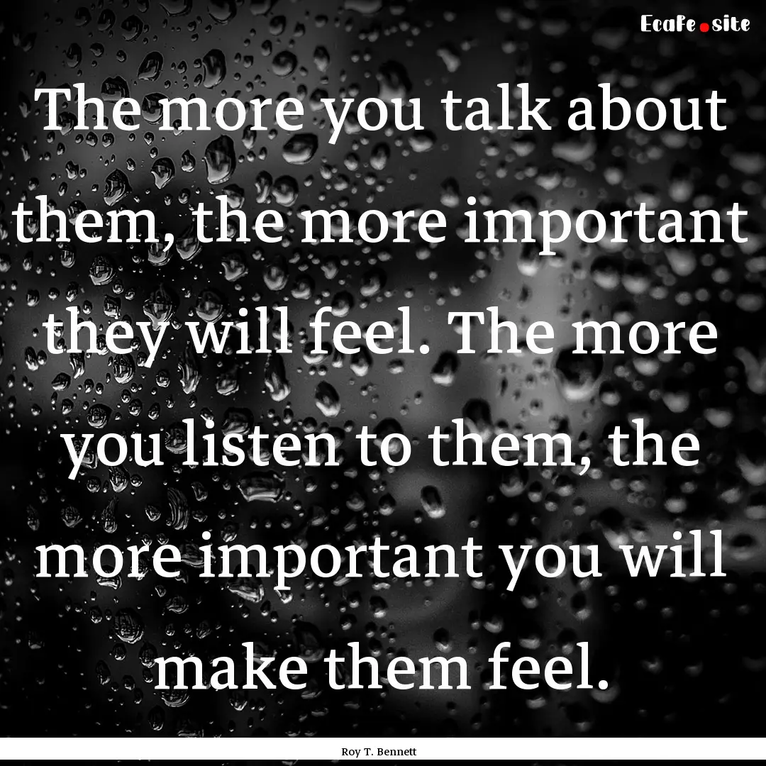 The more you talk about them, the more important.... : Quote by Roy T. Bennett