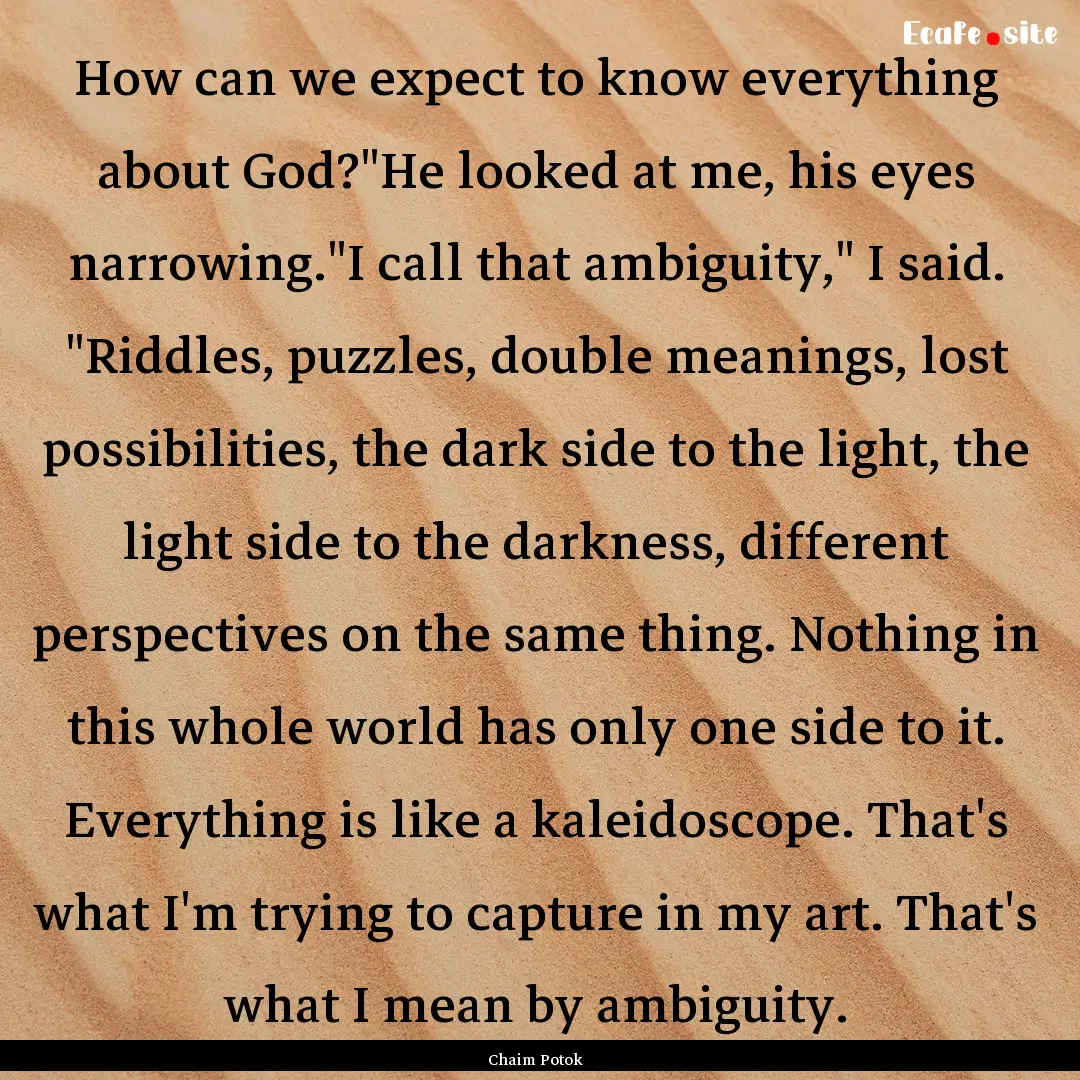 How can we expect to know everything about.... : Quote by Chaim Potok