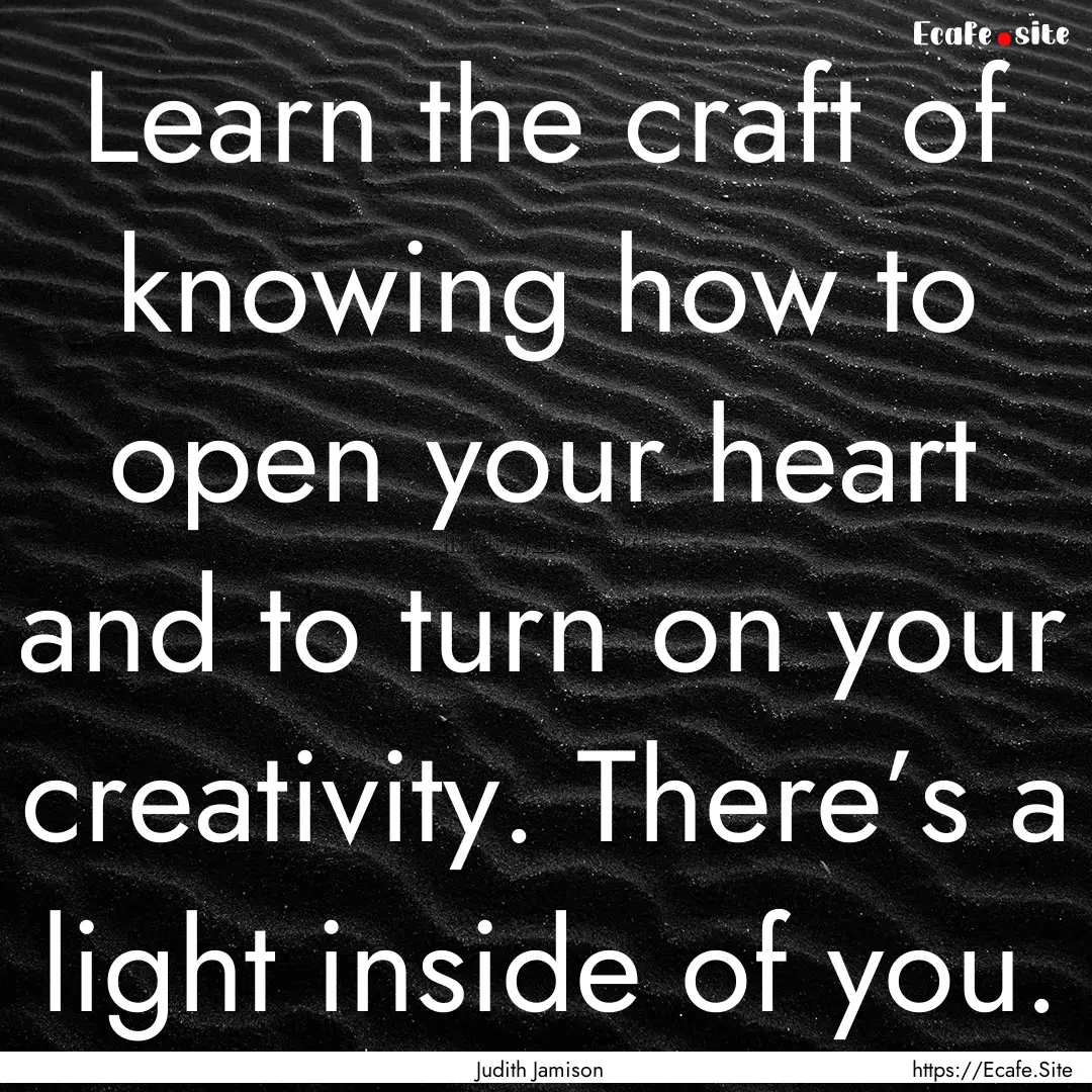 Learn the craft of knowing how to open your.... : Quote by Judith Jamison