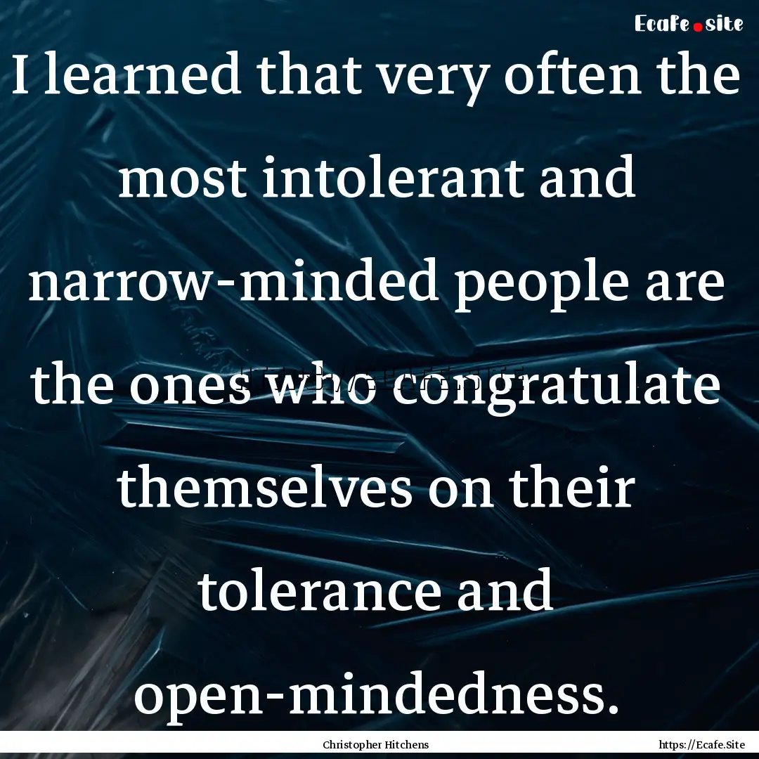 I learned that very often the most intolerant.... : Quote by Christopher Hitchens