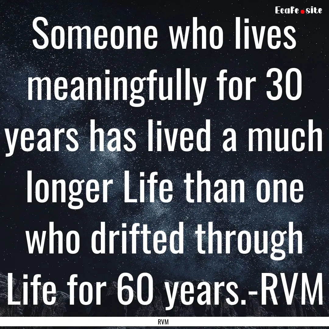 Someone who lives meaningfully for 30 years.... : Quote by RVM