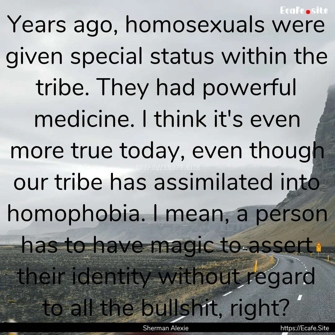 Years ago, homosexuals were given special.... : Quote by Sherman Alexie