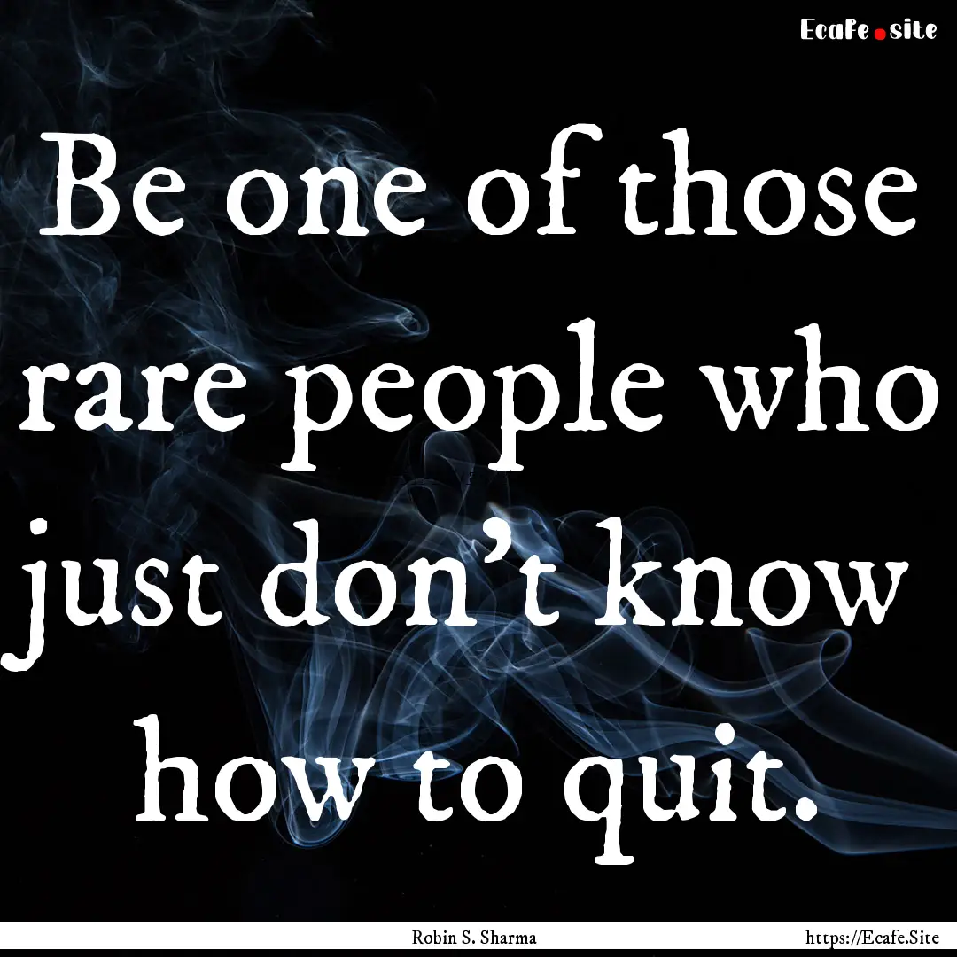 Be one of those rare people who just don't.... : Quote by Robin S. Sharma