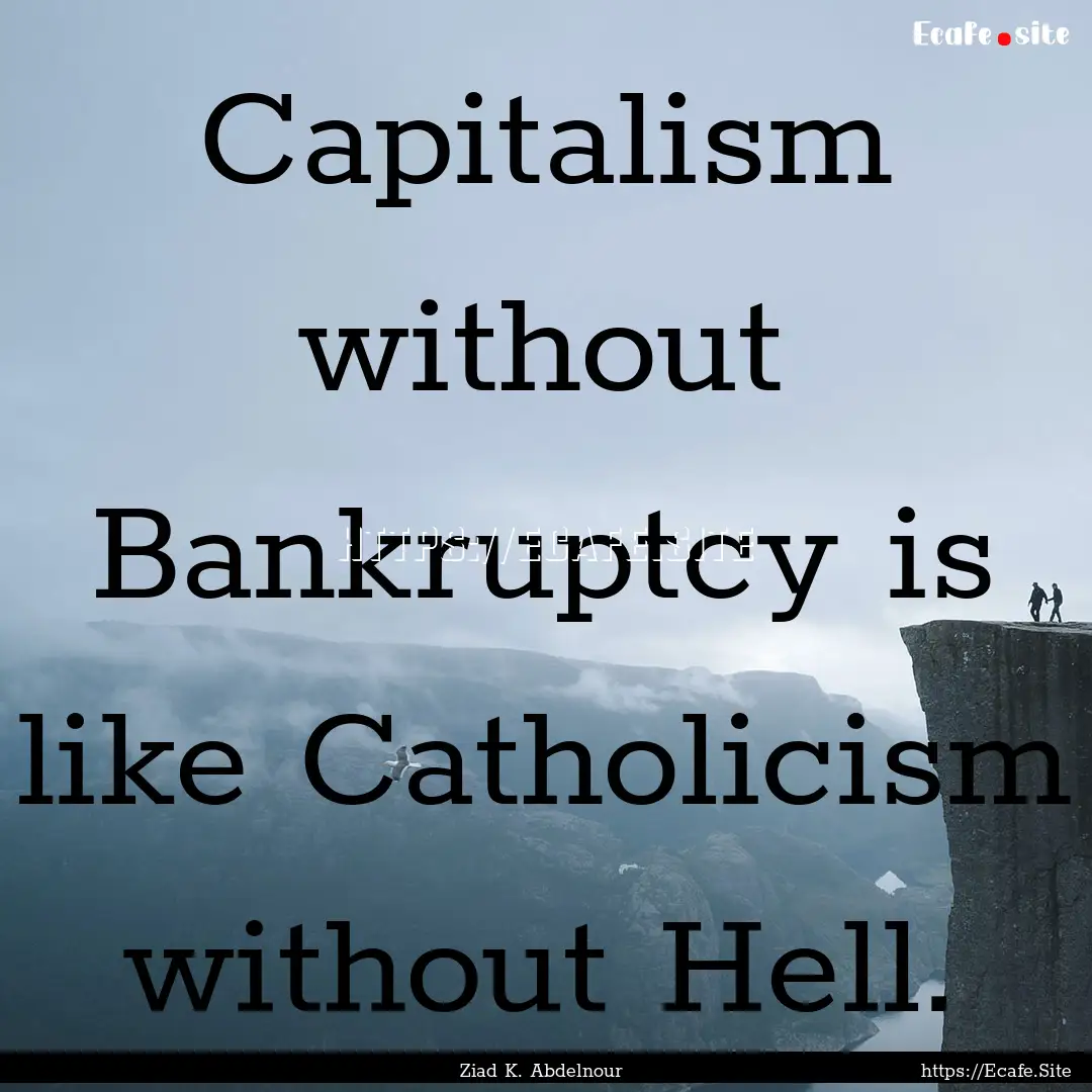 Capitalism without Bankruptcy is like Catholicism.... : Quote by Ziad K. Abdelnour