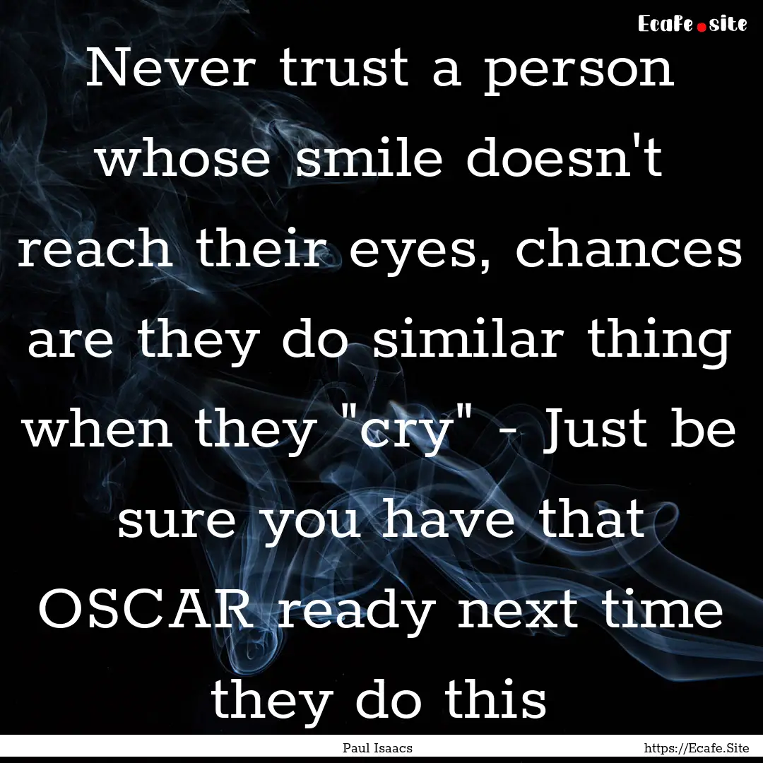 Never trust a person whose smile doesn't.... : Quote by Paul Isaacs