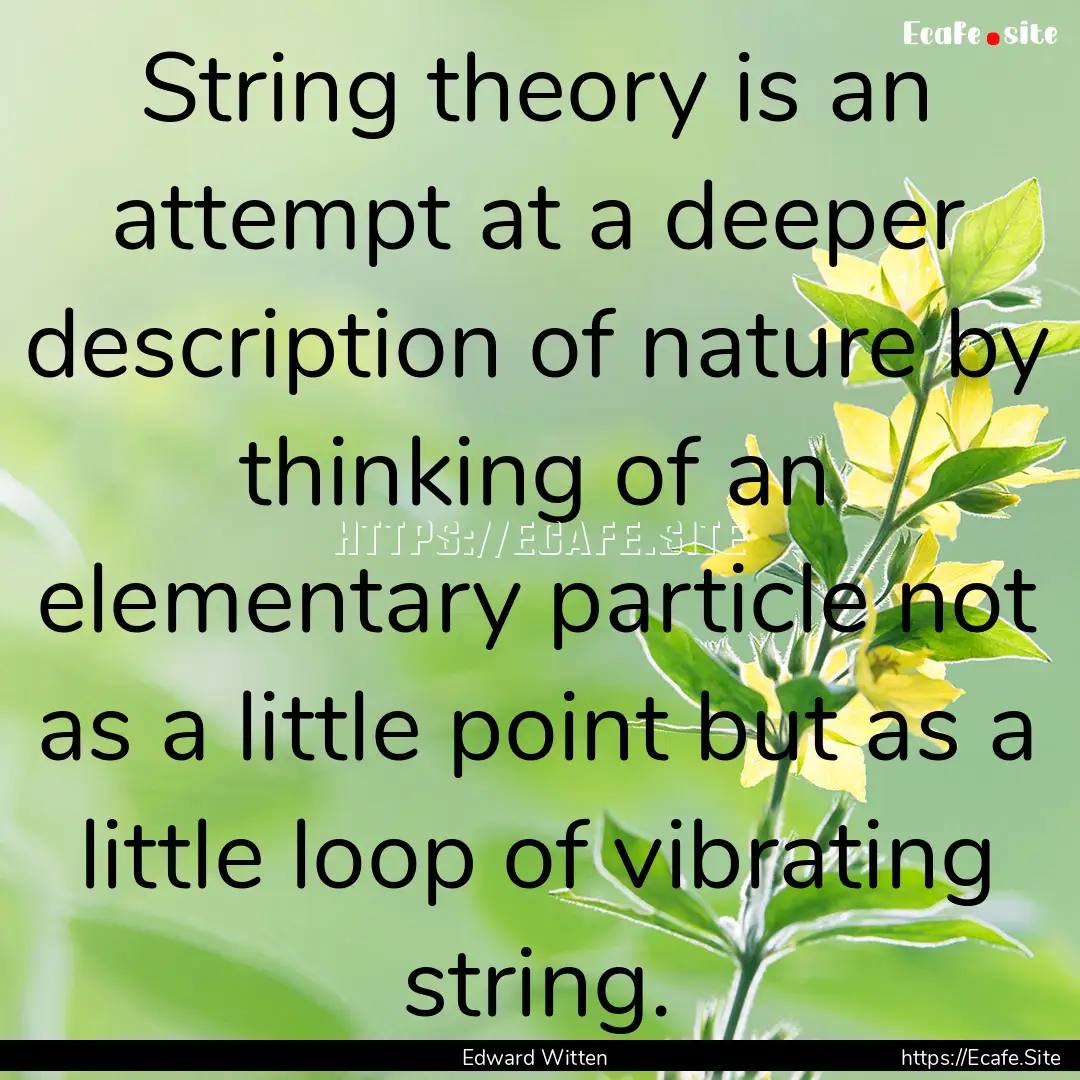 String theory is an attempt at a deeper description.... : Quote by Edward Witten