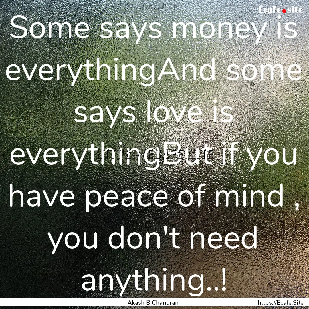 Some says money is everythingAnd some says.... : Quote by Akash B Chandran