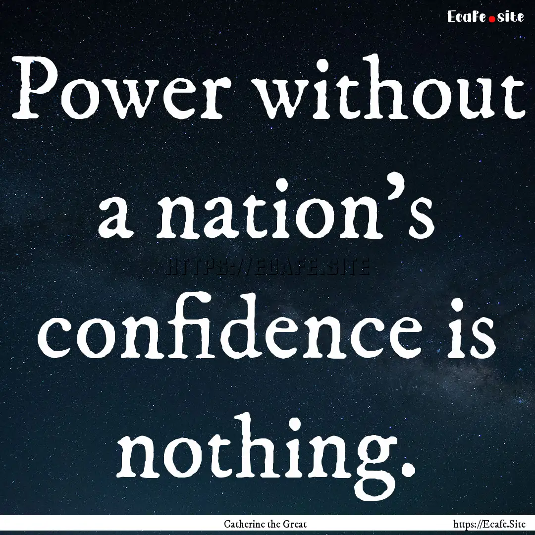 Power without a nation's confidence is nothing..... : Quote by Catherine the Great