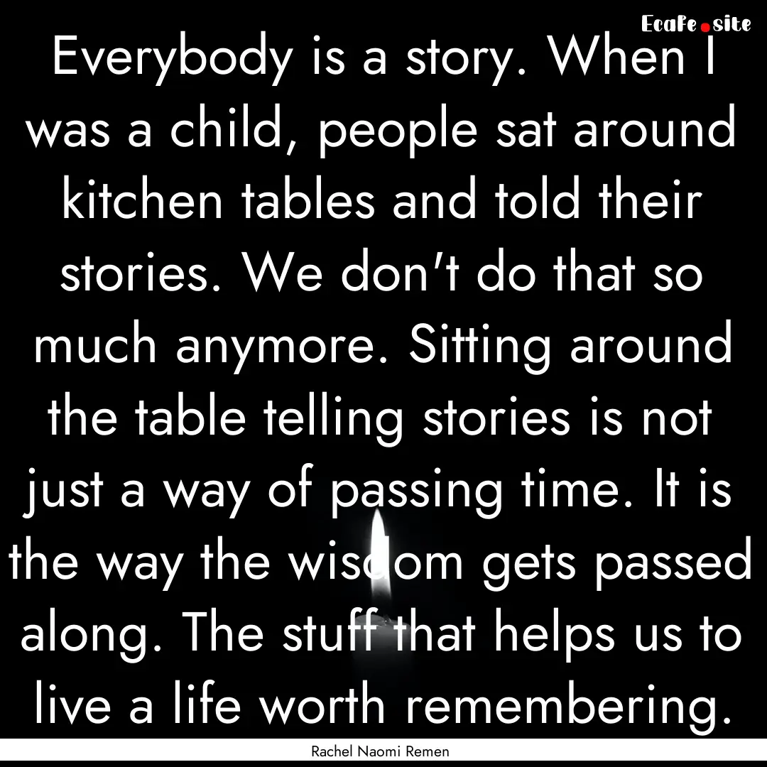 Everybody is a story. When I was a child,.... : Quote by Rachel Naomi Remen