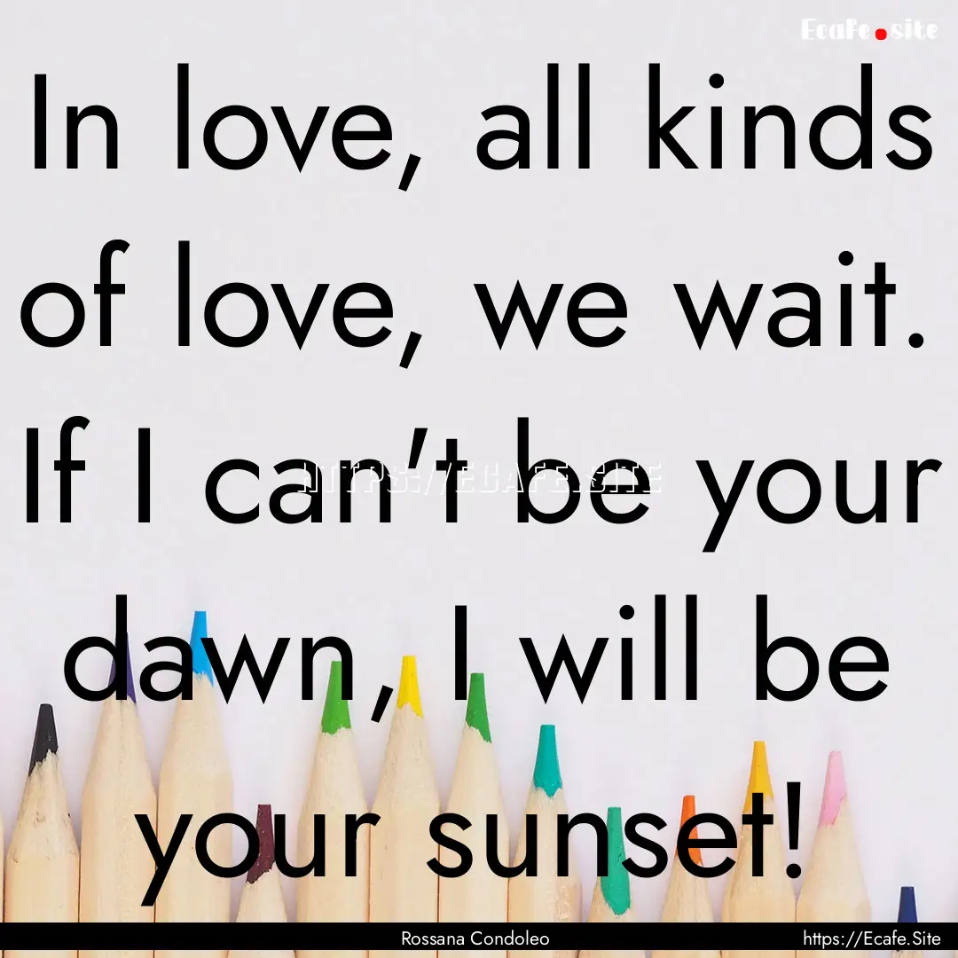 In love, all kinds of love, we wait. If I.... : Quote by Rossana Condoleo