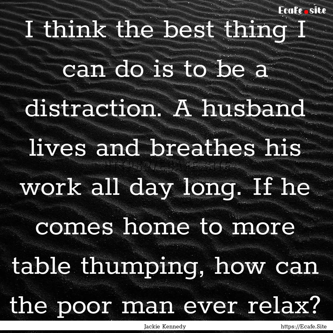 I think the best thing I can do is to be.... : Quote by Jackie Kennedy