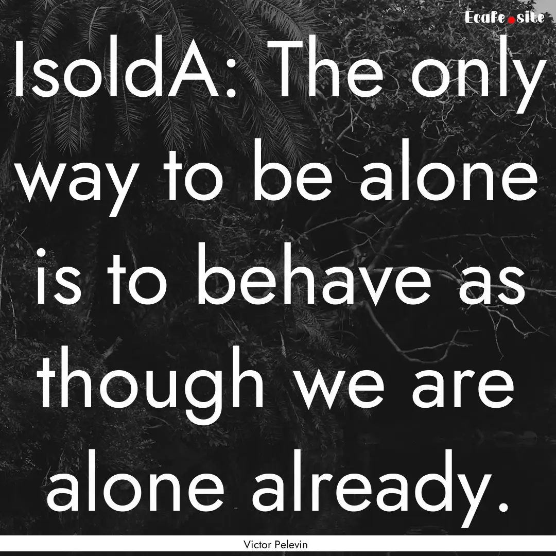 IsoldA: The only way to be alone is to behave.... : Quote by Victor Pelevin