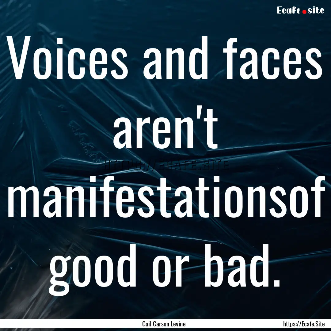 Voices and faces aren't manifestationsof.... : Quote by Gail Carson Levine