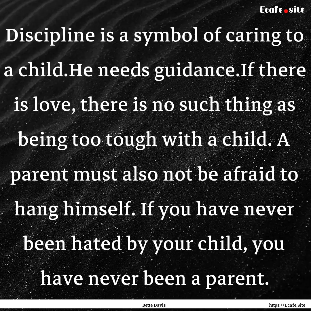 Discipline is a symbol of caring to a child.He.... : Quote by Bette Davis