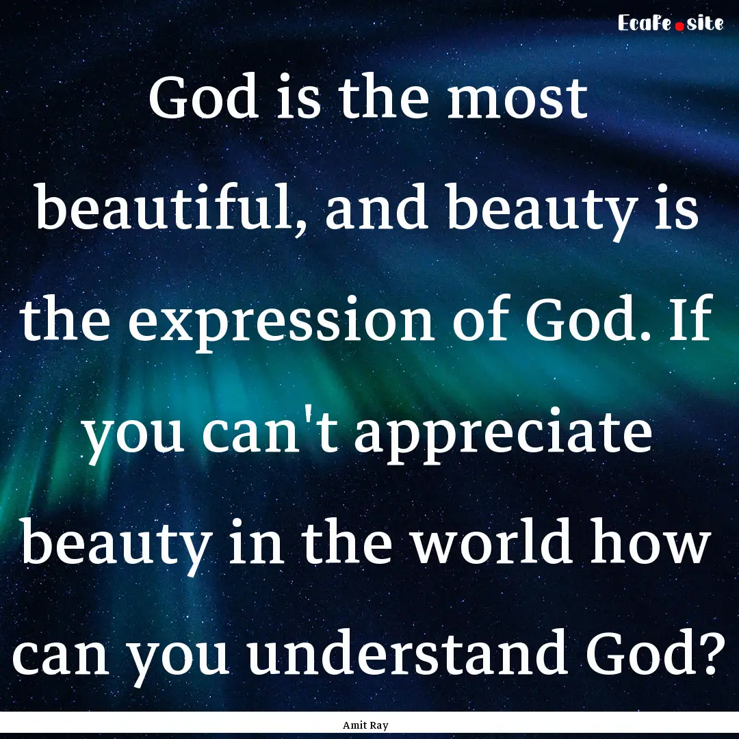 God is the most beautiful, and beauty is.... : Quote by Amit Ray