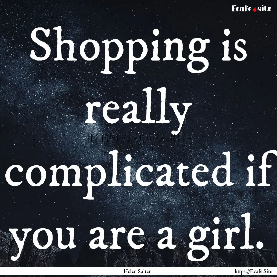 Shopping is really complicated if you are.... : Quote by Helen Salter