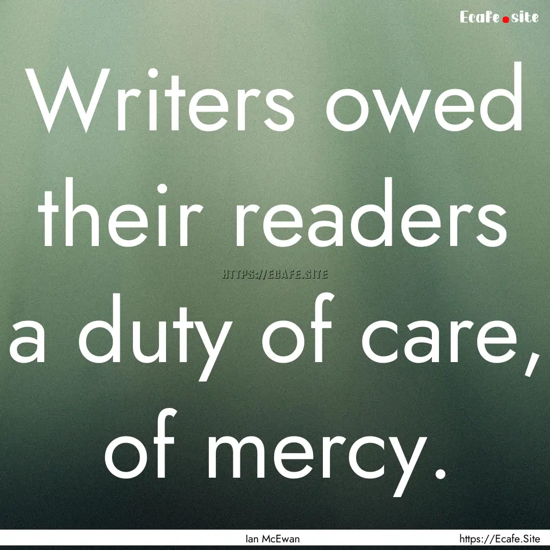 Writers owed their readers a duty of care,.... : Quote by Ian McEwan