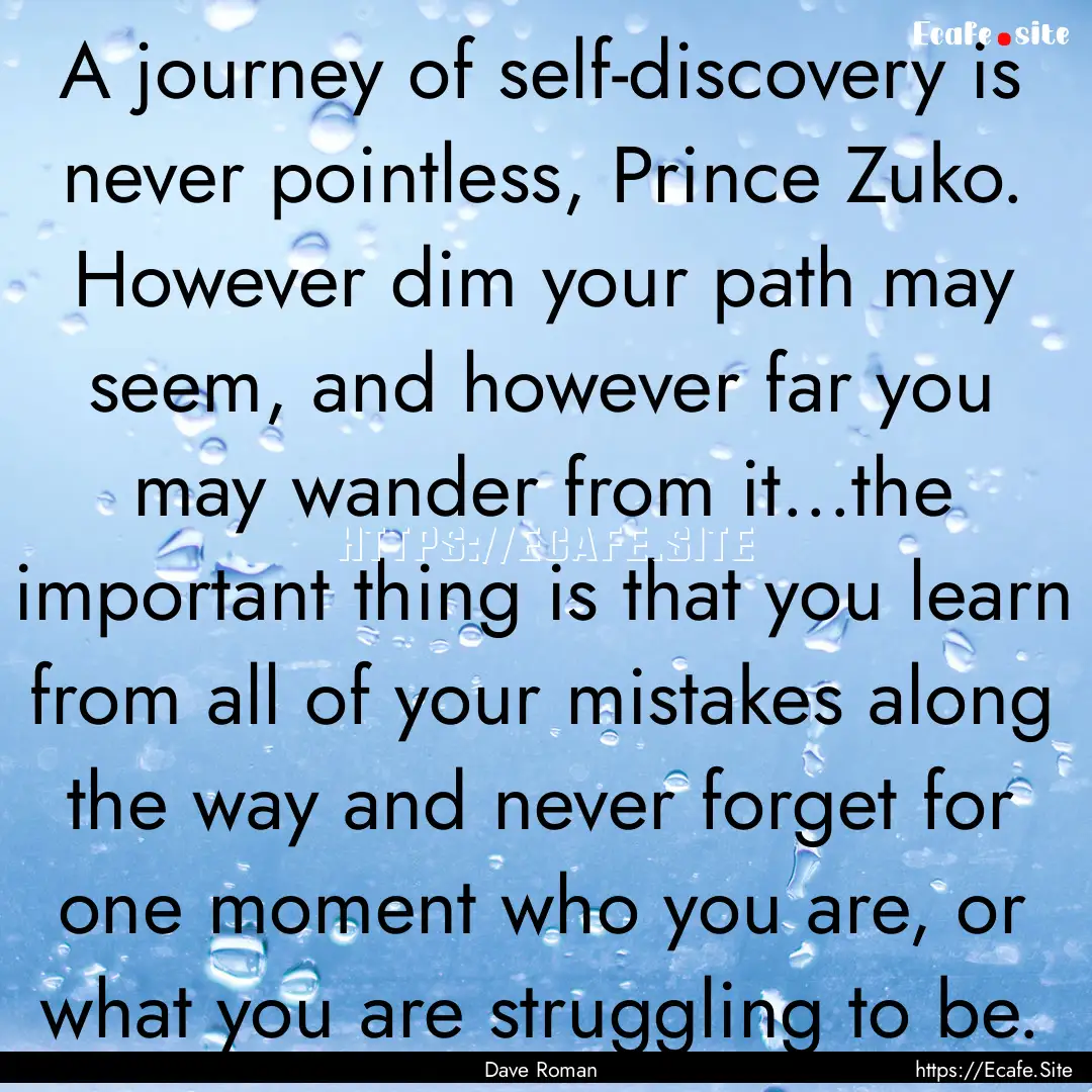 A journey of self-discovery is never pointless,.... : Quote by Dave Roman