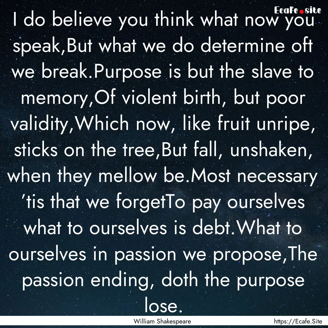 I do believe you think what now you speak,But.... : Quote by William Shakespeare