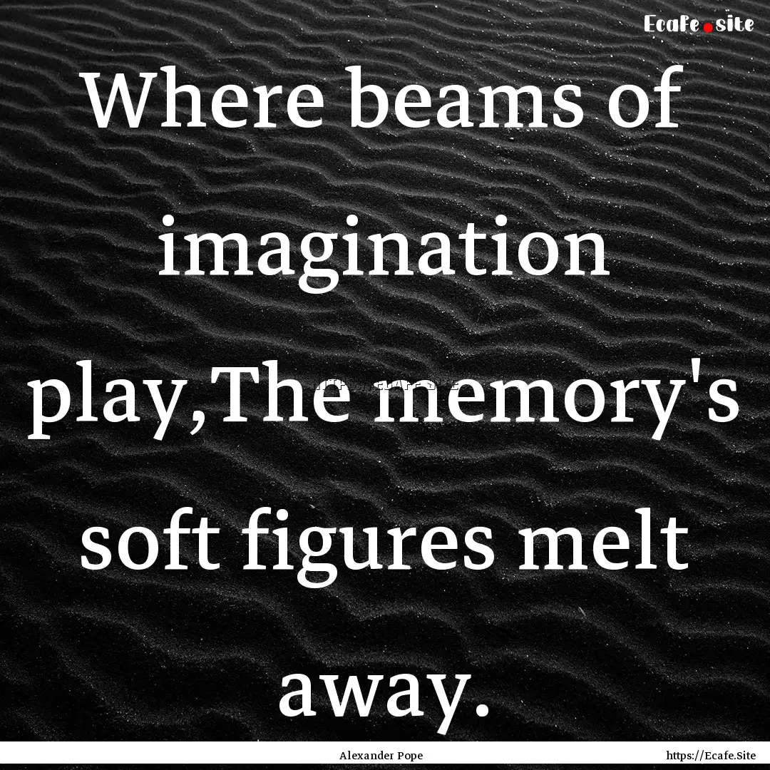 Where beams of imagination play,The memory's.... : Quote by Alexander Pope