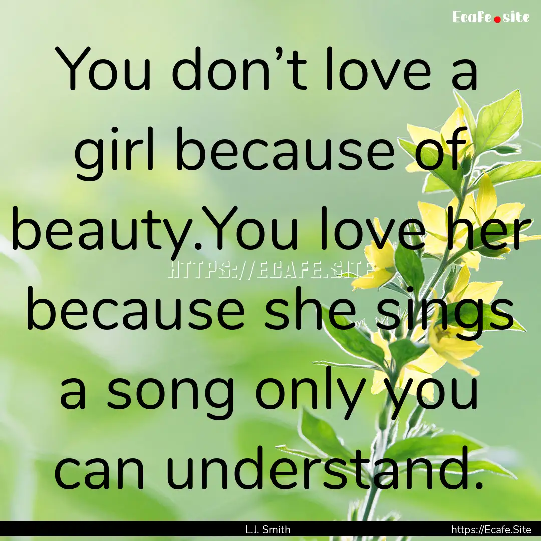 You don’t love a girl because of beauty.You.... : Quote by L.J. Smith