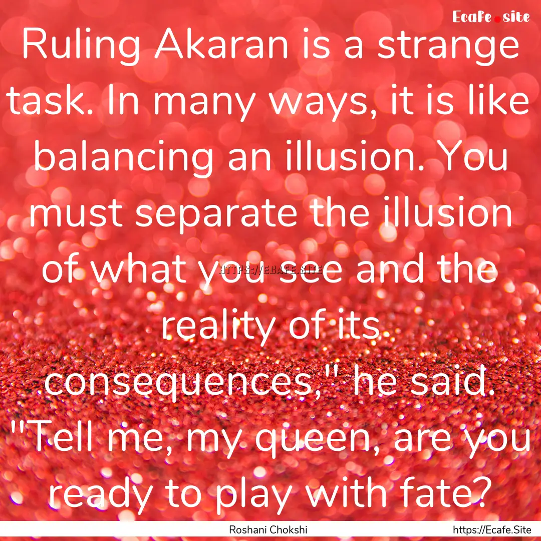 Ruling Akaran is a strange task. In many.... : Quote by Roshani Chokshi